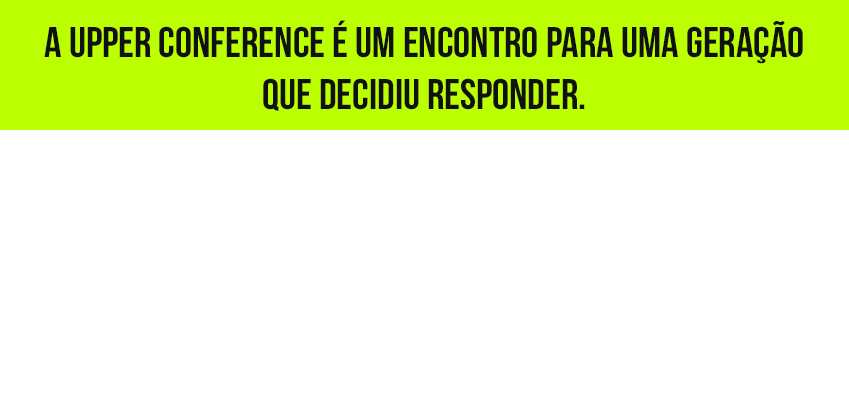 A Upper Conference é um encontro para uma geração que decidiu responder.
